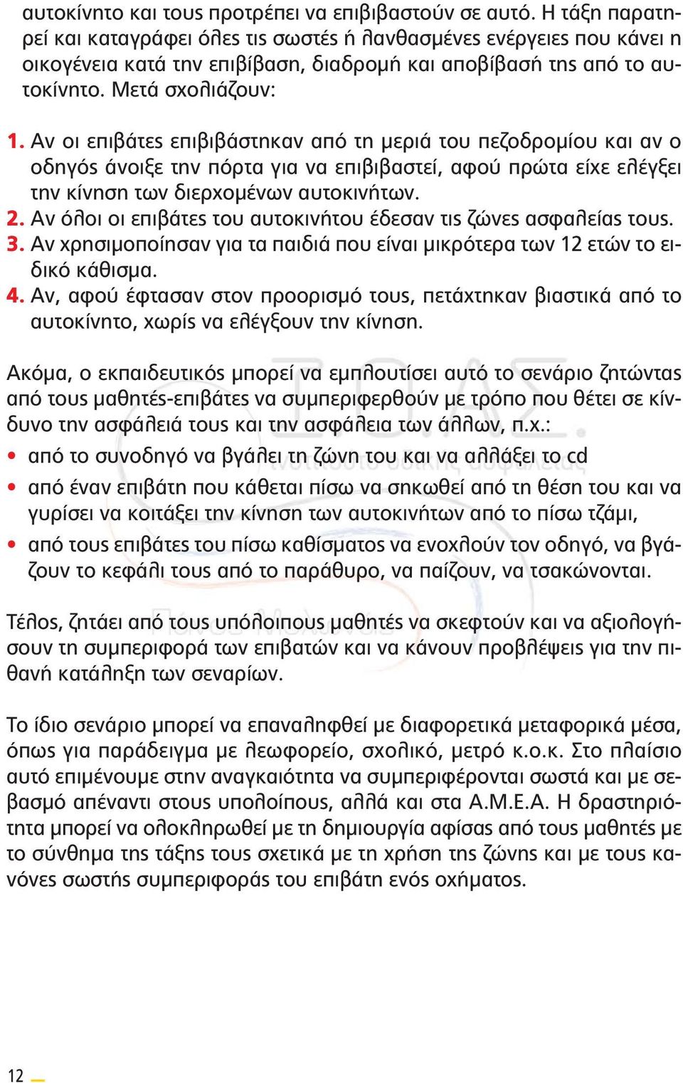 Αν οι επιβάτες επιβιβάστηκαν από τη μεριά του πεζοδρομίου και αν ο οδηγός άνοιξε την πόρτα για να επιβιβαστεί, αφού πρώτα είχε ελέγξει την κίνηση των διερχομένων αυτοκινήτων. 2.