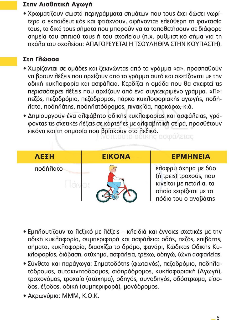 Στη Γλώσσα Χωρίζονται σε ομάδες και ξεκινώντας από το γράμμα «α», προσπαθούν να βρουν λέξεις που αρχίζουν από το γράμμα αυτό και σχετίζονται με την οδική κυκλοφορία και ασφάλεια.