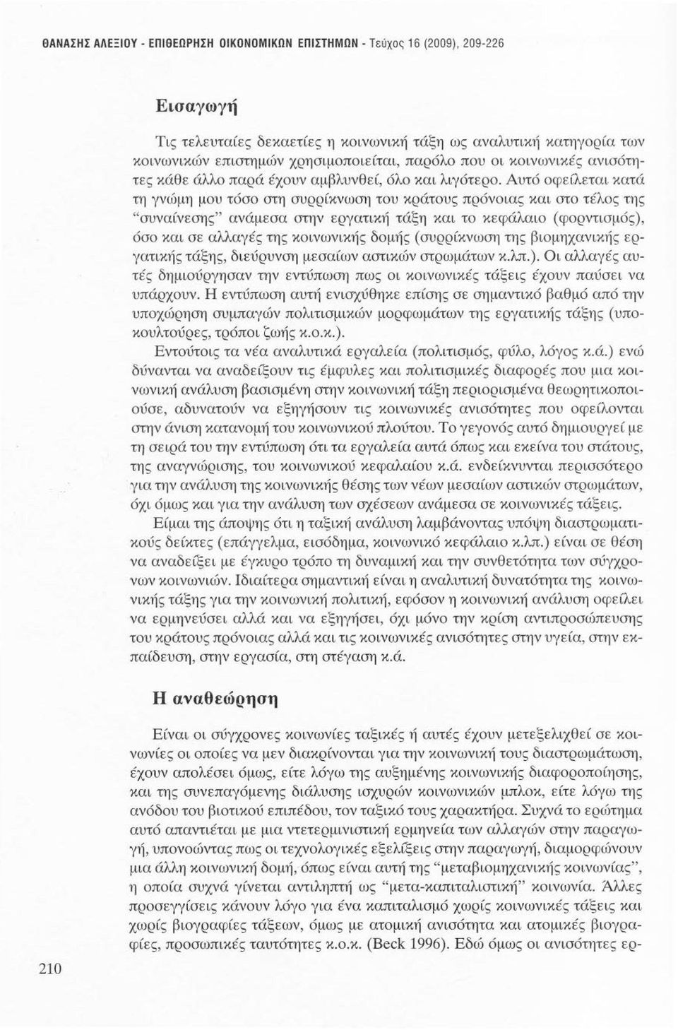 Αυτό οφείλεται κατά τη γνώμη μου τόσο στη συρρίκνωση του κράτους πρόνοιας και στο τέλος της "συναίνεσης " ανάμεσα στην εργατική τάξη και το κεφάλαιο ( φορντισμός), όσο και σε αλλαγές της κοινωνικής