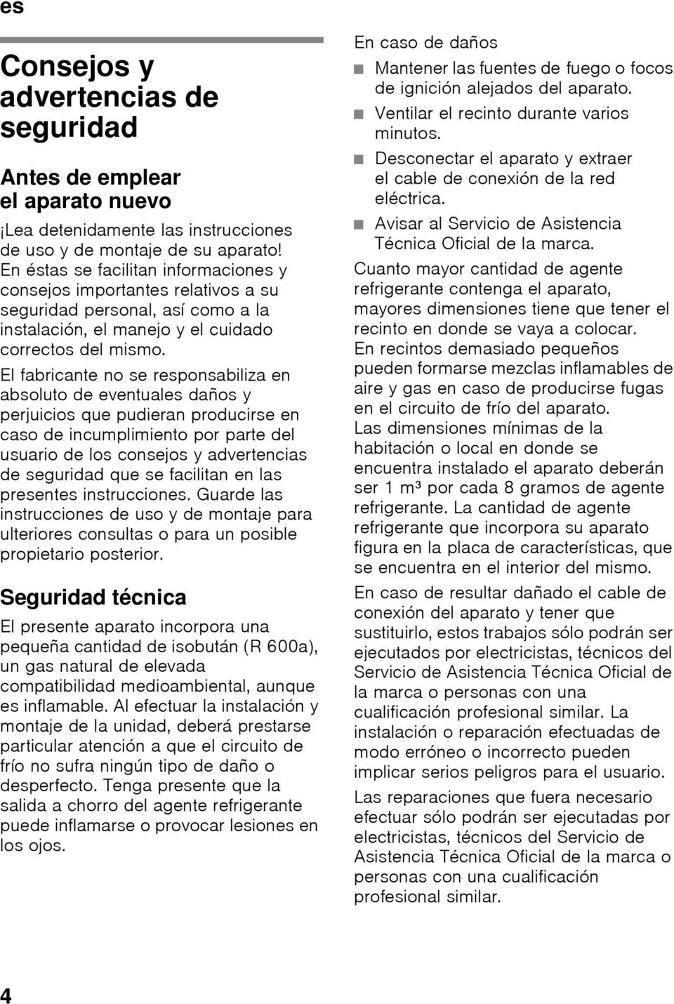 El fabricante no se responsabiliza en absoluto de eventuales daños y perjuicios que pudieran producirse en caso de incumplimiento por parte del usuario de los consejos y advertencias de seguridad que