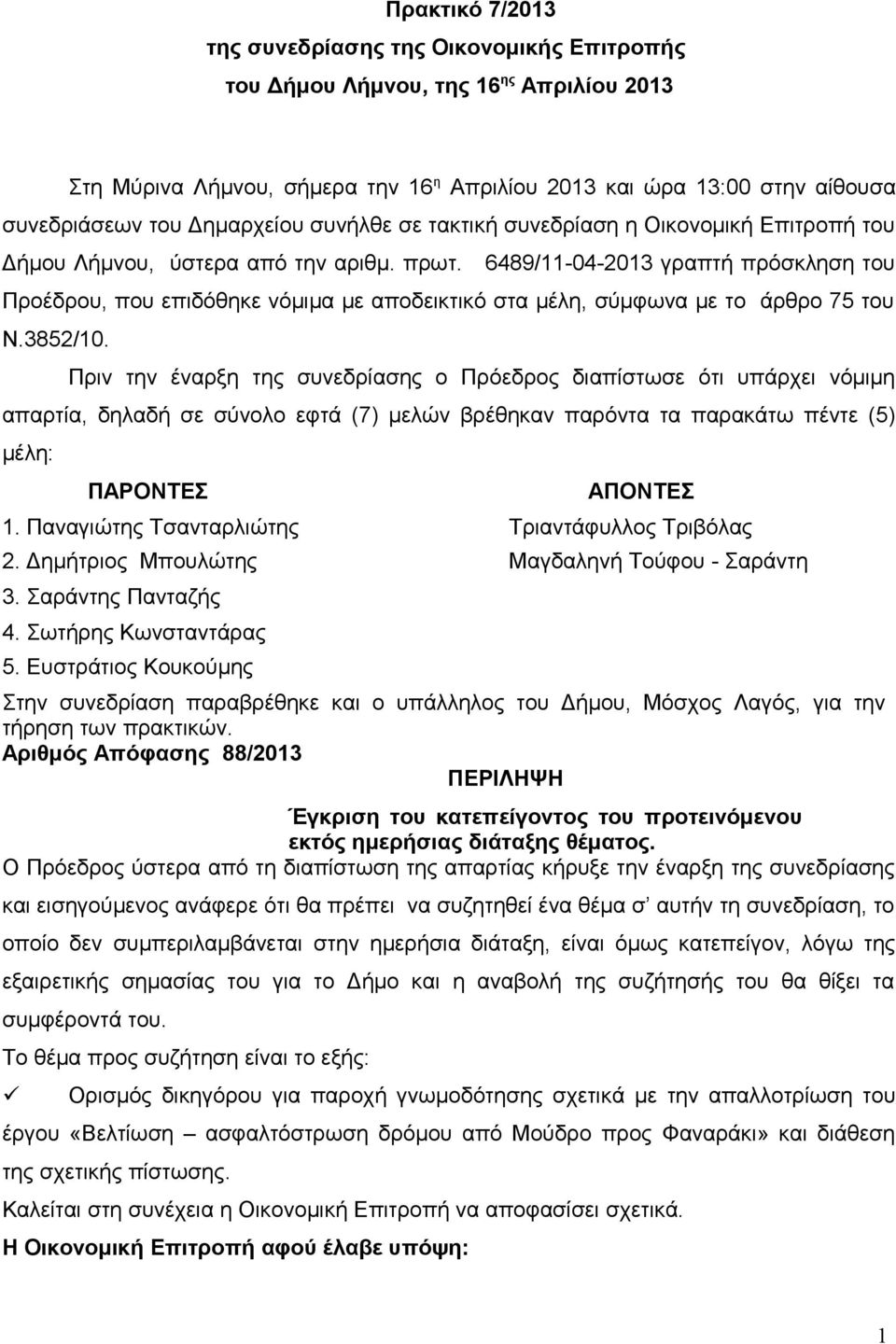 6489/11-04-2013 γραπτή πρόσκληση του Προέδρου, που επιδόθηκε νόμιμα με αποδεικτικό στα μέλη, σύμφωνα με το άρθρο 75 του Ν.3852/10.