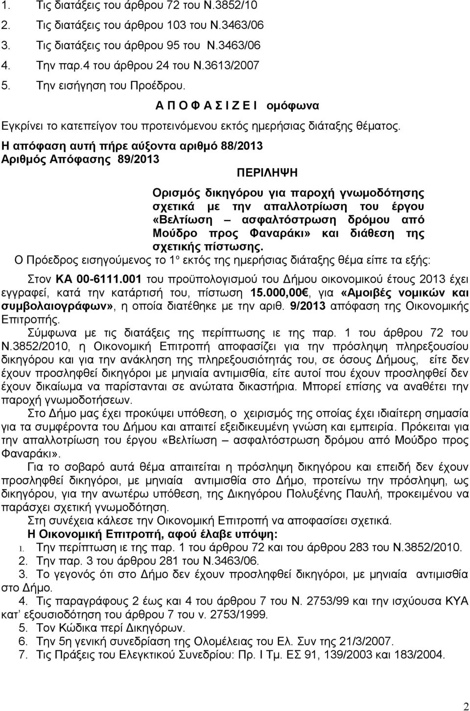 Η απόφαση αυτή πήρε αύξοντα αριθμό 88/2013 Αριθμός Απόφασης 89/2013 ΠΕΡΙΛΗΨΗ Ορισμός δικηγόρου για παροχή γνωμοδότησης σχετικά με την απαλλοτρίωση του έργου «Βελτίωση ασφαλτόστρωση δρόμου από Μούδρο