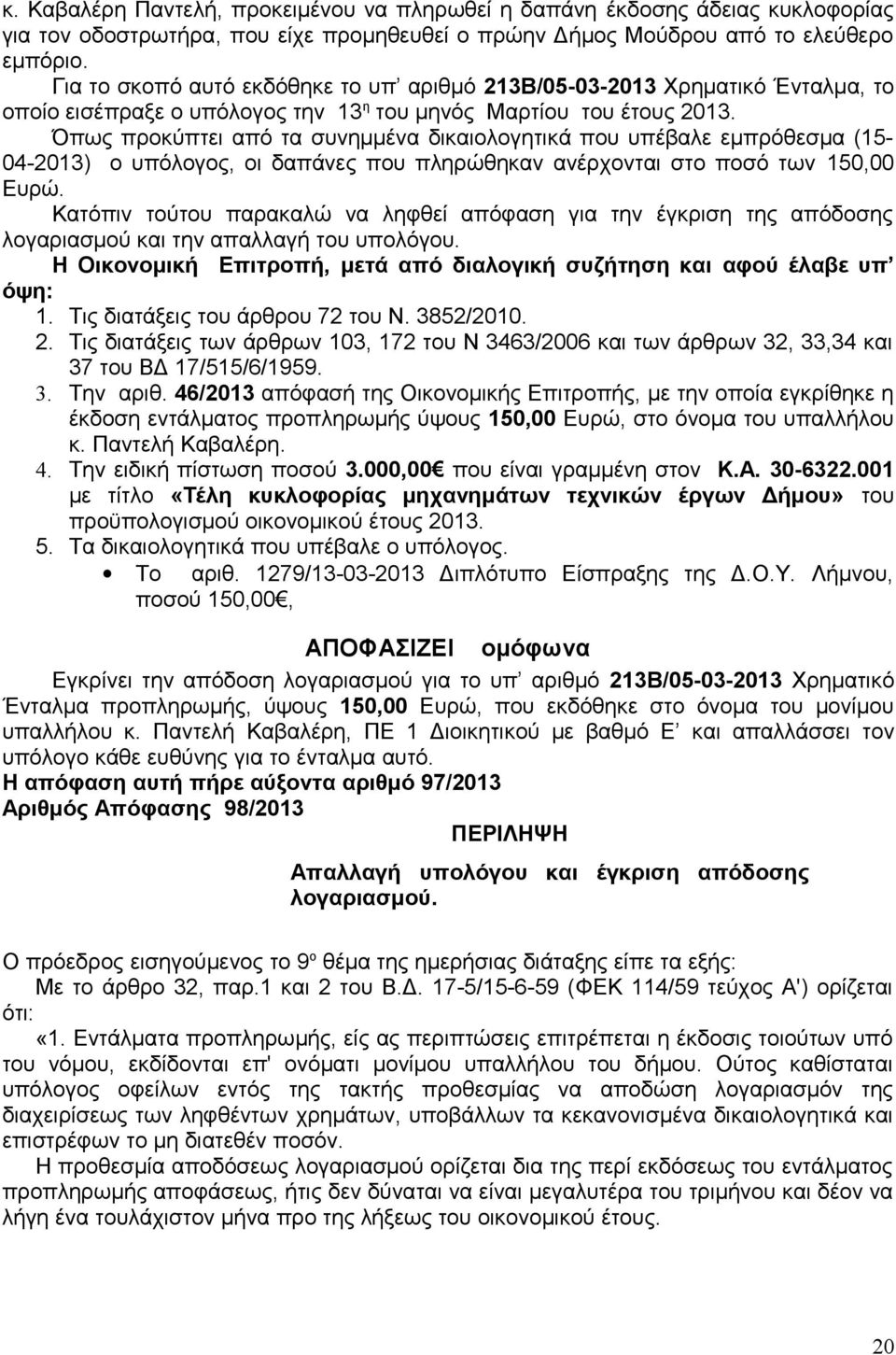 Όπως προκύπτει από τα συνημμένα δικαιολογητικά που υπέβαλε εμπρόθεσμα (15-04-2013) ο υπόλογος, οι δαπάνες που πληρώθηκαν ανέρχονται στο ποσό των 150,00 Ευρώ.