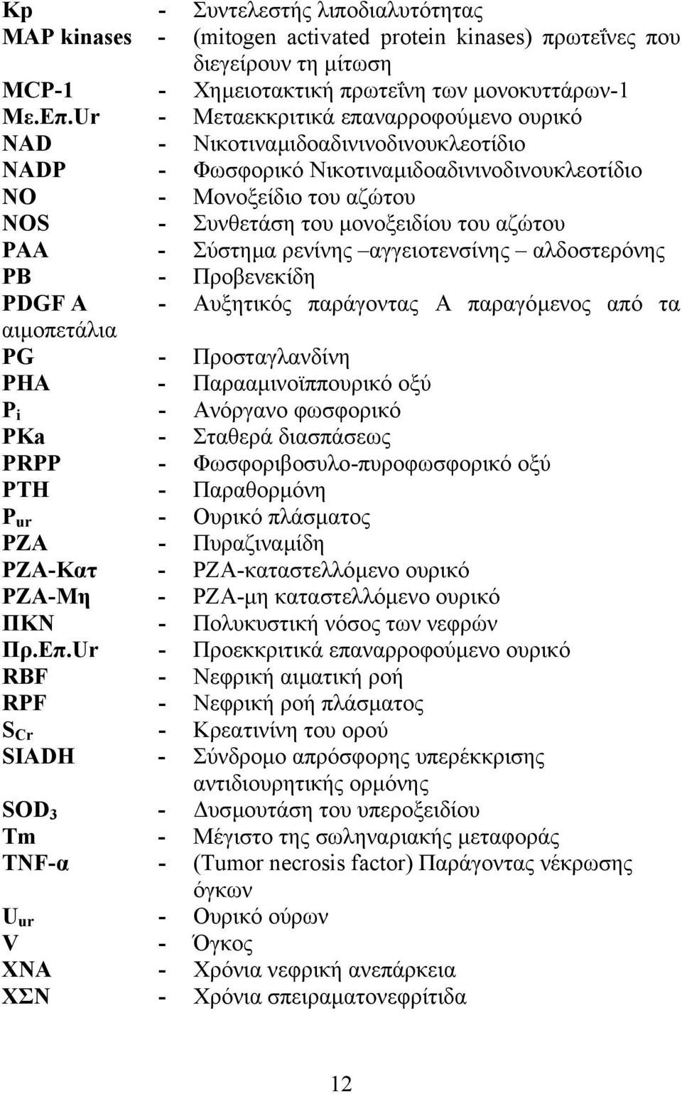 αζώτου ΡΑΑ - Σύστηµα ρενίνης αγγειοτενσίνης αλδοστερόνης ΡΒ - Προβενεκίδη PDGF A - Αυξητικός παράγοντας Α παραγόµενος από τα αιµοπετάλια ΡG - Προσταγλανδίνη ΡΗΑ - Παρααµινοϊππουρικό οξύ P i -