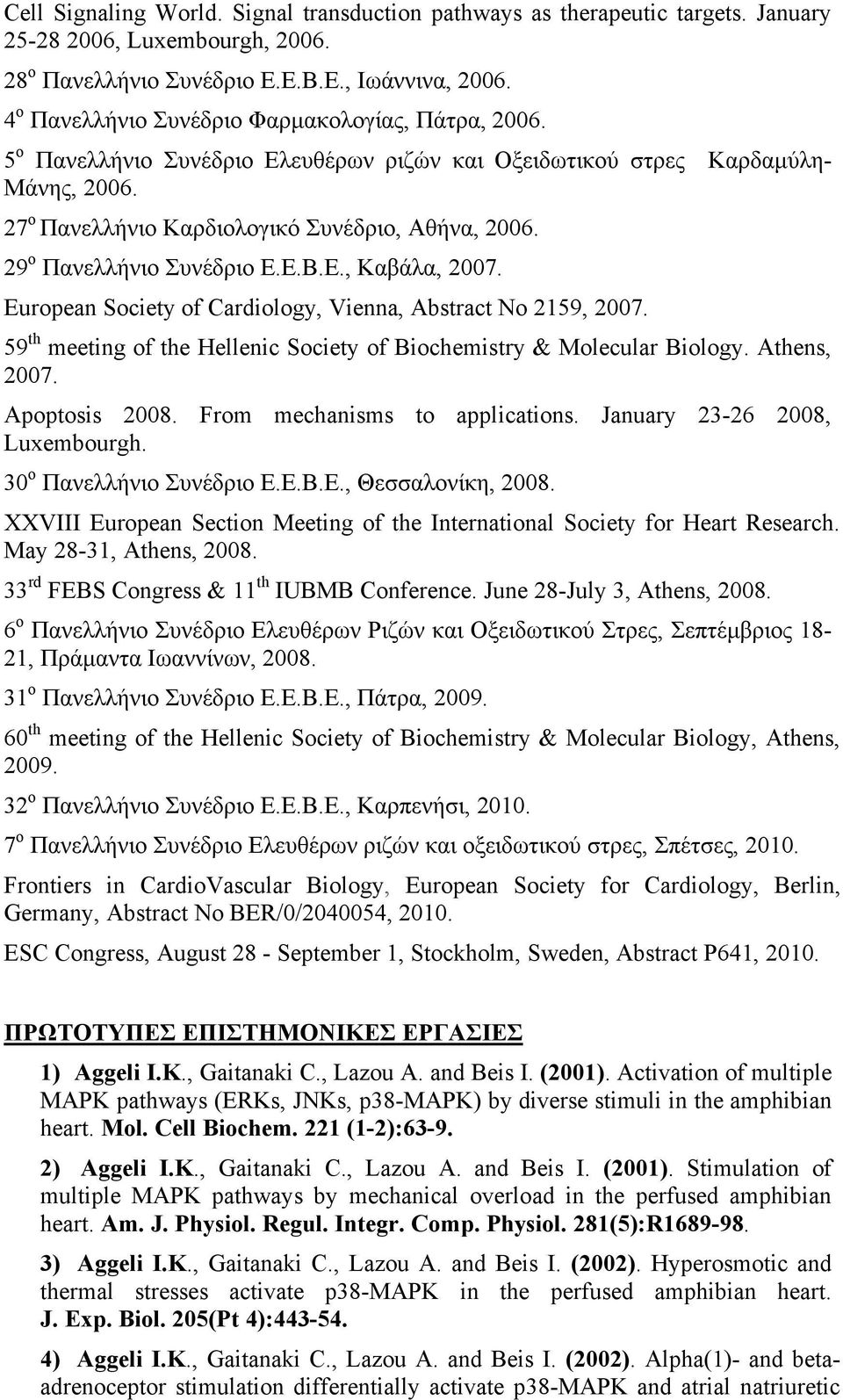 29 ο Πανελλήνιο Συνέδριο Ε.Ε.B.Ε., Καβάλα, 2007. European Society of Cardiology, Vienna, Abstract No 2159, 2007. 59 th meeting of the Hellenic Society of Biochemistry & Molecular Biology.