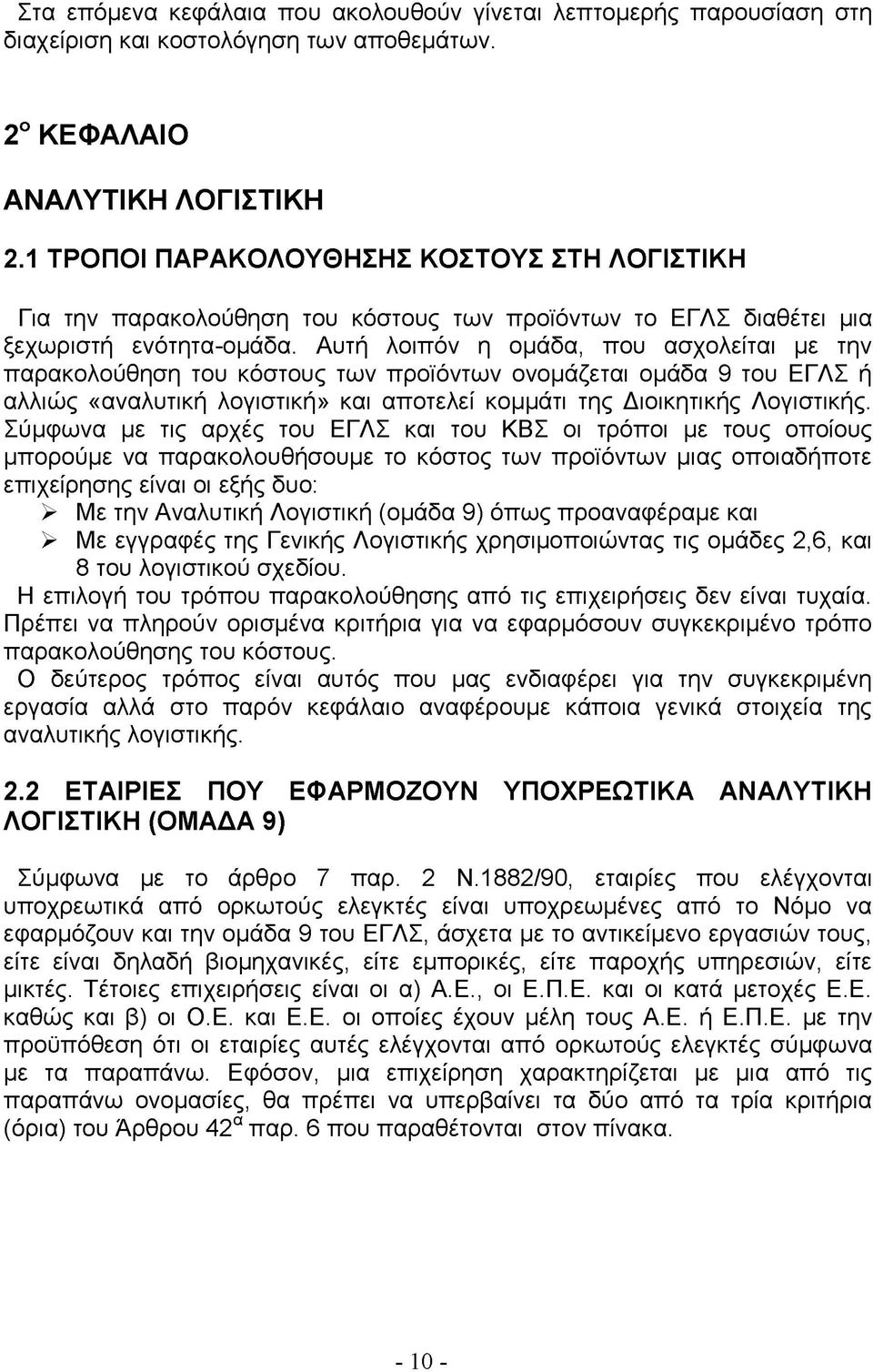 Αυτή λοιπόν η ομάδα, που ασχολείται με την παρακολούθηση του κόστους των προϊόντων ονομάζεται ομάδα 9 του ΕΓΛΣ ή αλλιώς «αναλυτική λογιστική» και αποτελεί κομμάτι της Διοικητικής Λογιστικής.