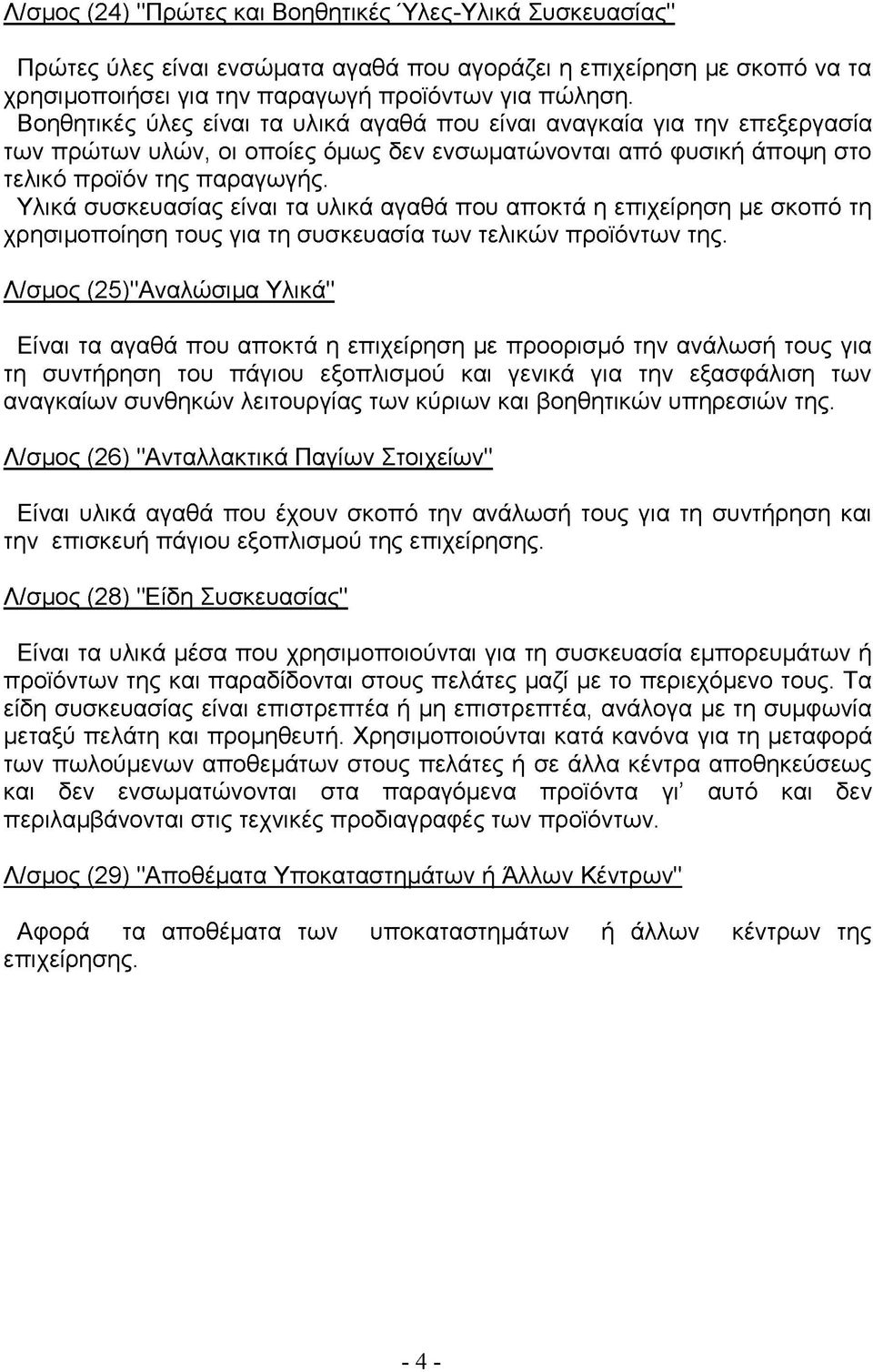 Υλικά συσκευασίας είναι τα υλικά αγαθά που αποκτά η επιχείρηση με σκοπό τη χρησιμοποίηση τους για τη συσκευασία των τελικών προϊόντων της.