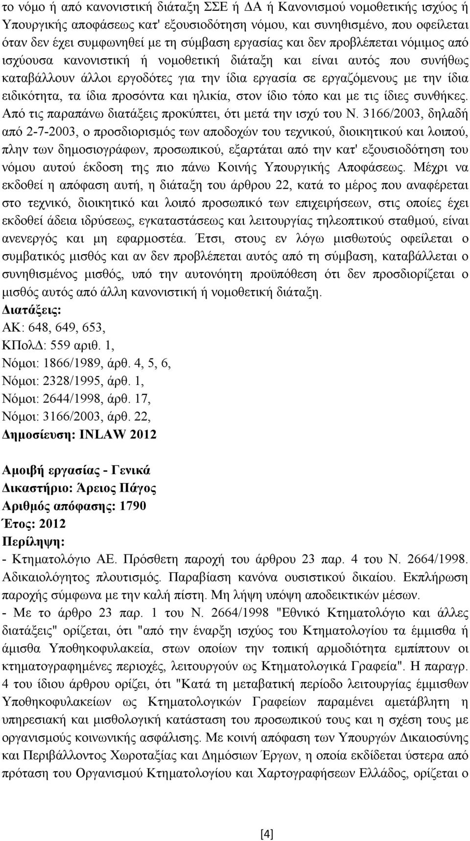 τα ίδια προσόντα και ηλικία, στον ίδιο τόπο και µε τις ίδιες συνθήκες. Από τις παραπάνω διατάξεις προκύπτει, ότι µετά την ισχύ του Ν.