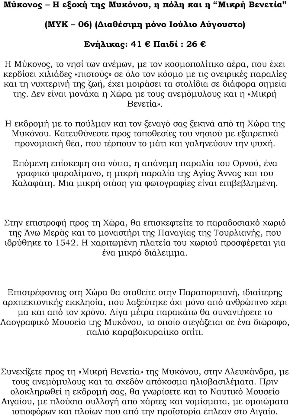 εν είναι µονάχα η Χώρα µε τους ανεµόµυλους και η «Μικρή Βενετία». Η εκδροµή µε το πούλµαν και τον ξεναγό σας ξεκινά από τη Χώρα της Μυκόνου.