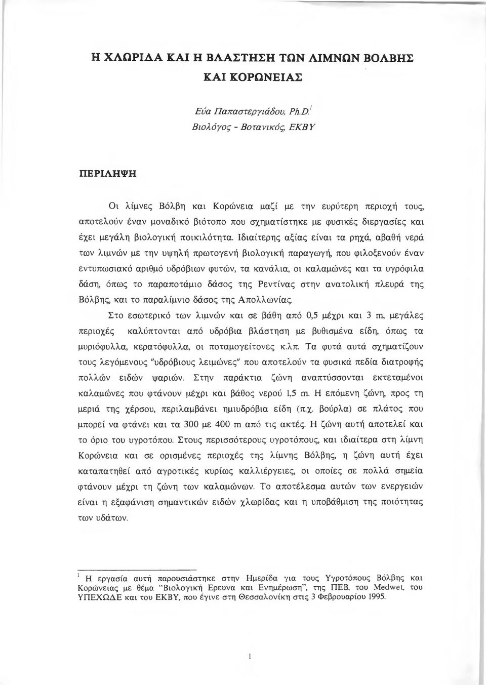 ποικιλότητα Ιδιαίτερης αξίας είναι τα ρηχά, αβαθή νερά των λιμνών με την υψηλή πρωτογενή βιολογική παραγωγή, που φιλοξενούν έναν εντυπωσιακό αριθμό υδρόβιων φυτών, τα κανάλια οι καλαμώνες και τα