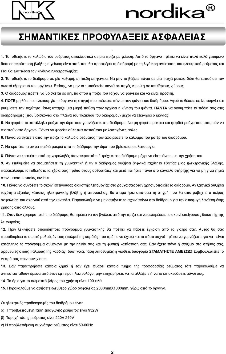 κίνδυνο ηλεκτροπληξίας. 2. Τοποθετήστε το διάδροµο σε µία καθαρή, επίπεδη επιφάνεια. Να µην το βάζετε πάνω σε µία παχιά µοκέτα διότι θα εµποδίσει τον σωστό εξαερισµό του οργάνου.