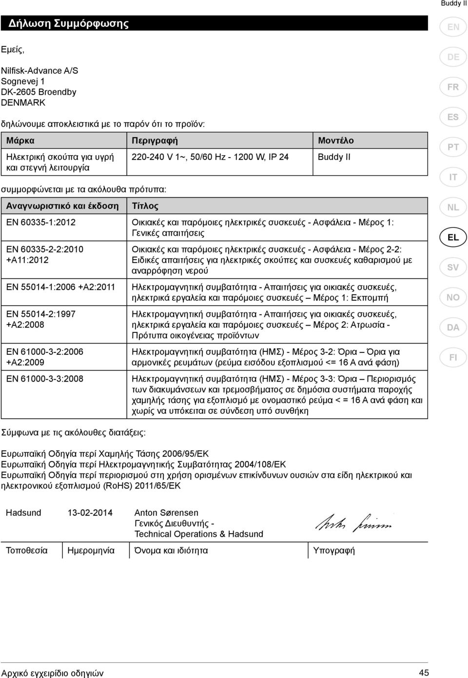 Μέρος 1: Γενικές απαιτήσεις 60335-2-2:2010 +A11:2012 55014-1:2006 +A2:2011 55014-2:1997 +A2:2008 61000-3-2:2006 +A2:2009 61000-3-3:2008 Οικιακές και παρόμοιες ηλεκτρικές συσκευές - Ασφάλεια - Μέρος