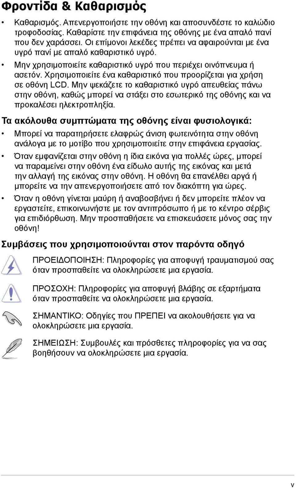 Χρησιμοποιείτε ένα καθαριστικό που προορίζεται για χρήση σε οθόνη LCD.