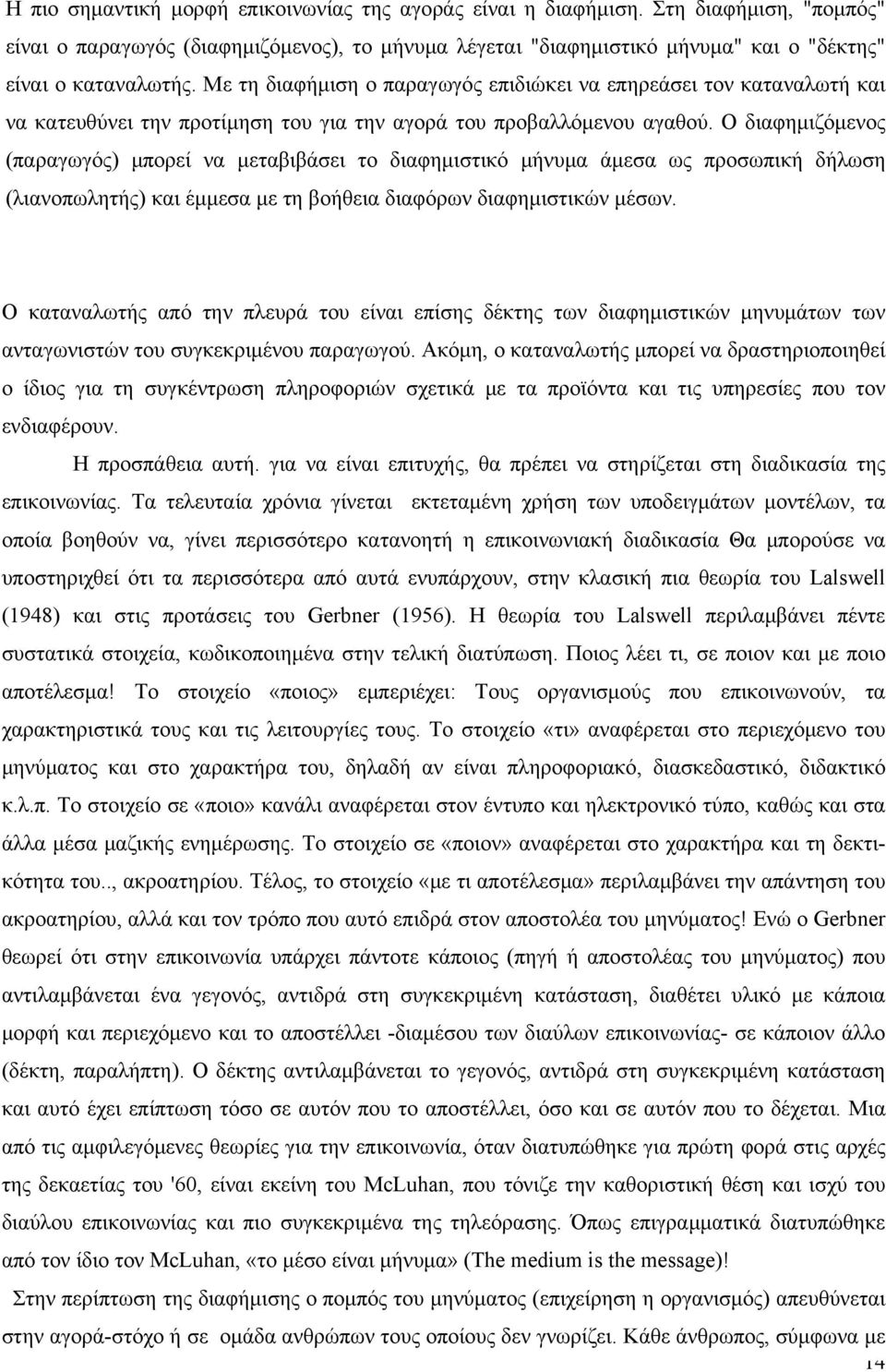 Ο διαφημιζόμενος (παραγωγός) μπορεί να μεταβιβάσει το διαφημιστικό μήνυμα άμεσα ως προσωπική δήλωση (λιανοπωλητής) και έμμεσα με τη βοήθεια διαφόρων διαφημιστικών μέσων.