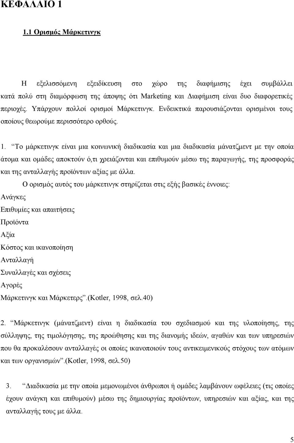 Το μάρκετινγκ είναι μια κοινωνική διαδικασία και μια διαδικασία μάνατζμεντ με την οποία άτομα και ομάδες αποκτούν ό,τι χρειάζονται και επιθυμούν μέσω της παραγωγής, της προσφοράς και της ανταλλαγής