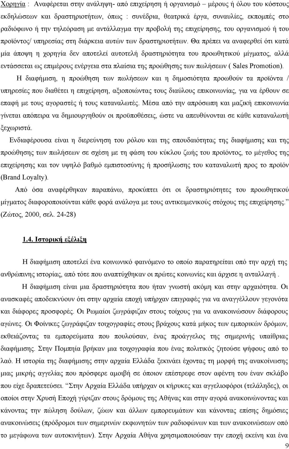 Θα πρέπει να αναφερθεί ότι κατά μία άποψη η χορηγία δεν αποτελεί αυτοτελή δραστηριότητα του προωθητικού μίγματος, αλλά εντάσσεται ως επιμέρους ενέργεια στα πλαίσια της προώθησης των πωλήσεων ( Sales