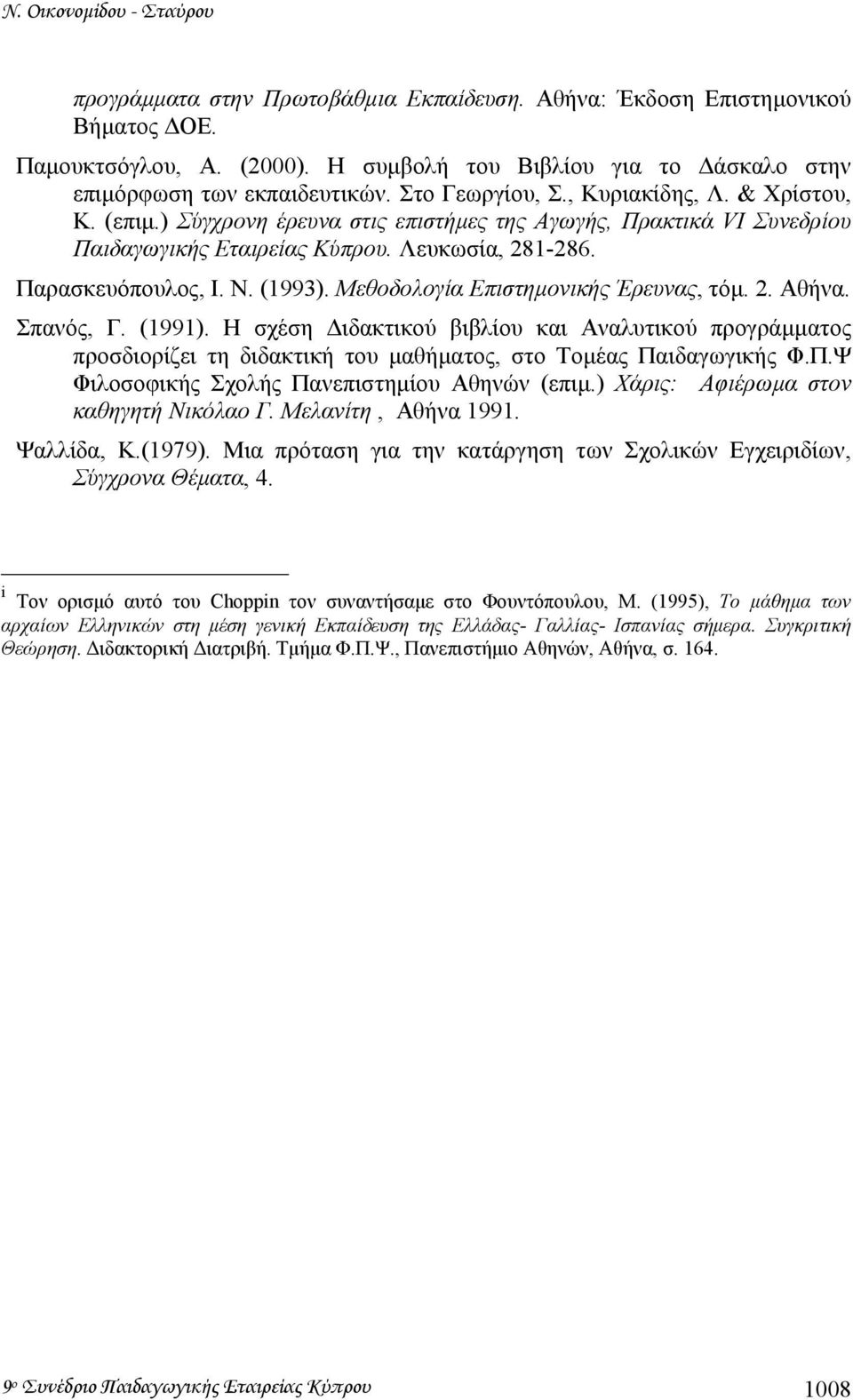 ) Σύγχρονη έρευνα στις επιστήµες της Αγωγής, Πρακτικά VI Συνεδρίου Παιδαγωγικής Εταιρείας Κύπρου. Λευκωσία, 281-286. Παρασκευόπουλος, Ι. Ν. (1993). Μεθοδολογία Επιστηµονικής Έρευνας, τόµ. 2. Αθήνα.