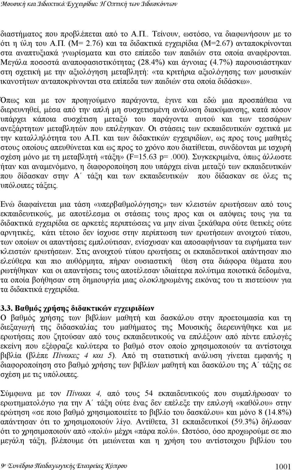 7%) παρουσιάστηκαν στη σχετική µε την αξιολόγηση µεταβλητή: «τα κριτήρια αξιολόγησης των µουσικών ικανοτήτων ανταποκρίνονται στα επίπεδα των παιδιών στα οποία διδάσκω».