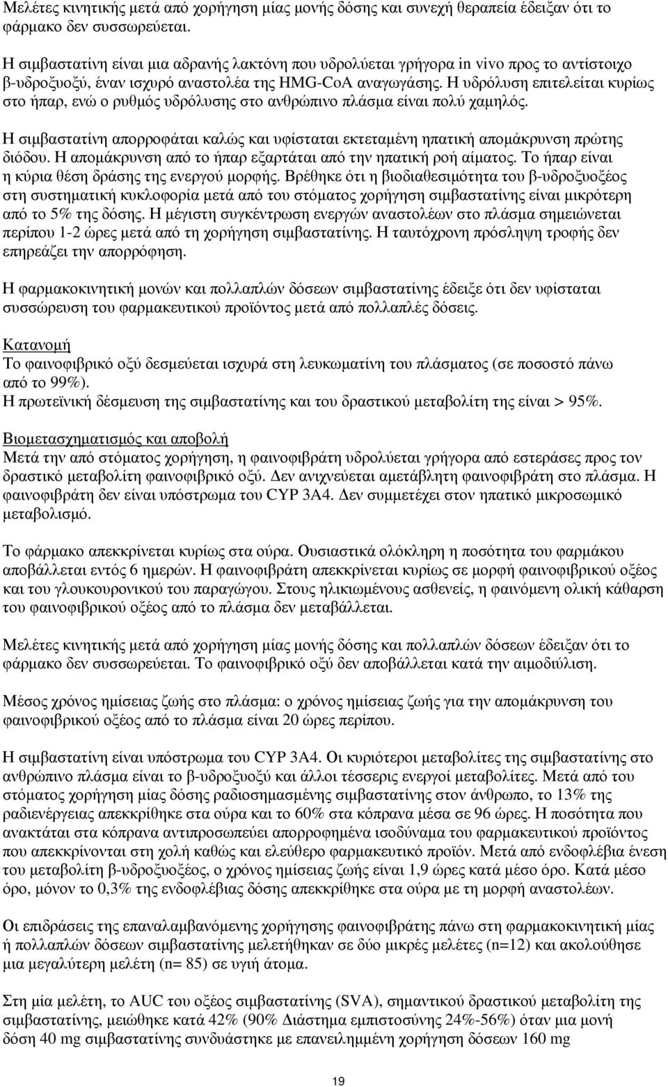 Η υδρόλυση επιτελείται κυρίως στο ήπαρ, ενώ ο ρυθμός υδρόλυσης στο ανθρώπινο πλάσμα είναι πολύ χαμηλός. Η σιμβαστατίνη απορροφάται καλώς και υφίσταται εκτεταμένη ηπατική απομάκρυνση πρώτης διόδου.