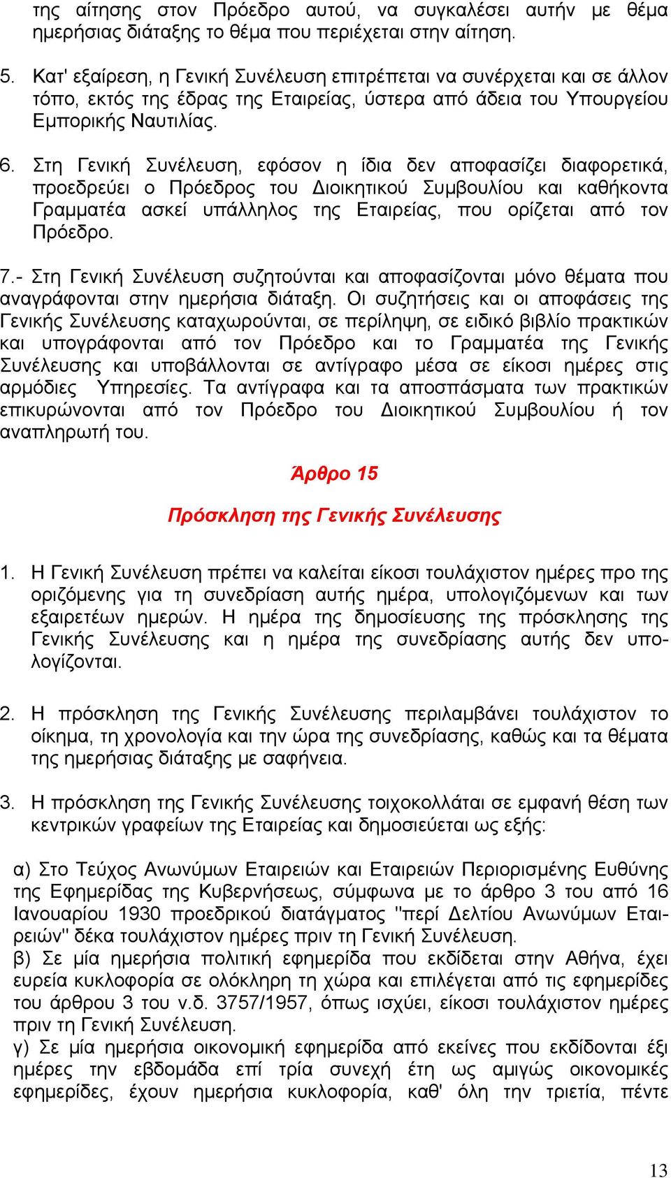 Στη Γενική Συνέλευση, εφόσον η ίδια δεν αποφασίζει διαφορετικά, προεδρεύει ο Πρόεδρος του ιοικητικού Συμβουλίου και καθήκοντα Γραμματέα ασκεί υπάλληλος της Εταιρείας, που ορίζεται από τον Πρόεδρο. 7.