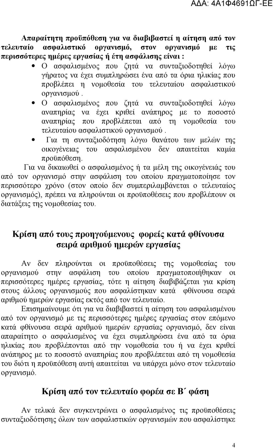 Ο ασφαλισμένος που ζητά να συνταξιοδοτηθεί λόγω αναπηρίας να έχει κριθεί ανάπηρος με το ποσοστό αναπηρίας που προβλέπεται από τη νομοθεσία του τελευταίου ασφαλιστικού οργανισμού.