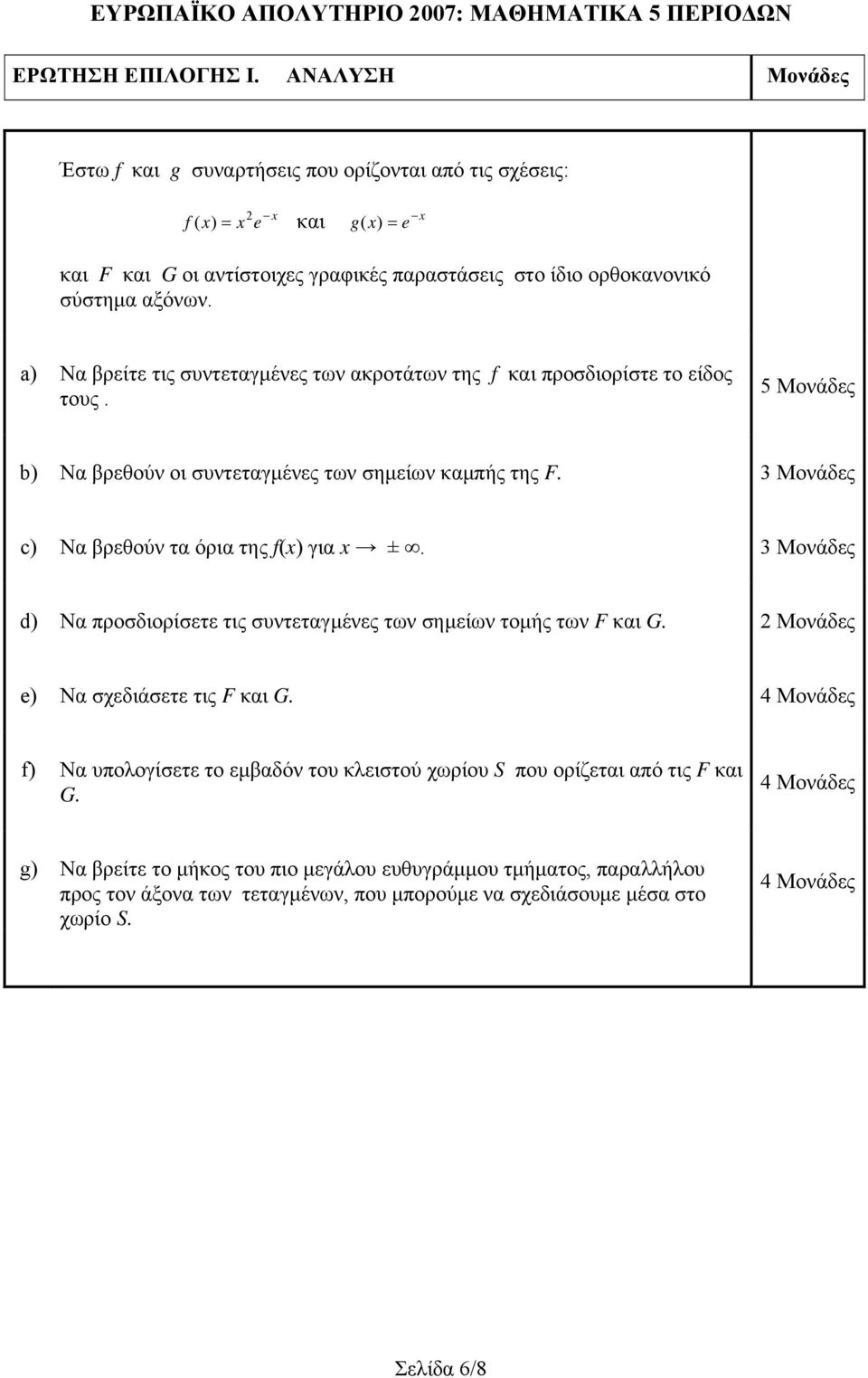 αξόνων. a) Να βρείτε τις συντεταγμένες των ακροτάτων της f και προσδιορίστε το είδος τους. 5 Μονάδες b) Να βρεθούν οι συντεταγμένες των σημείων καμπής της F.