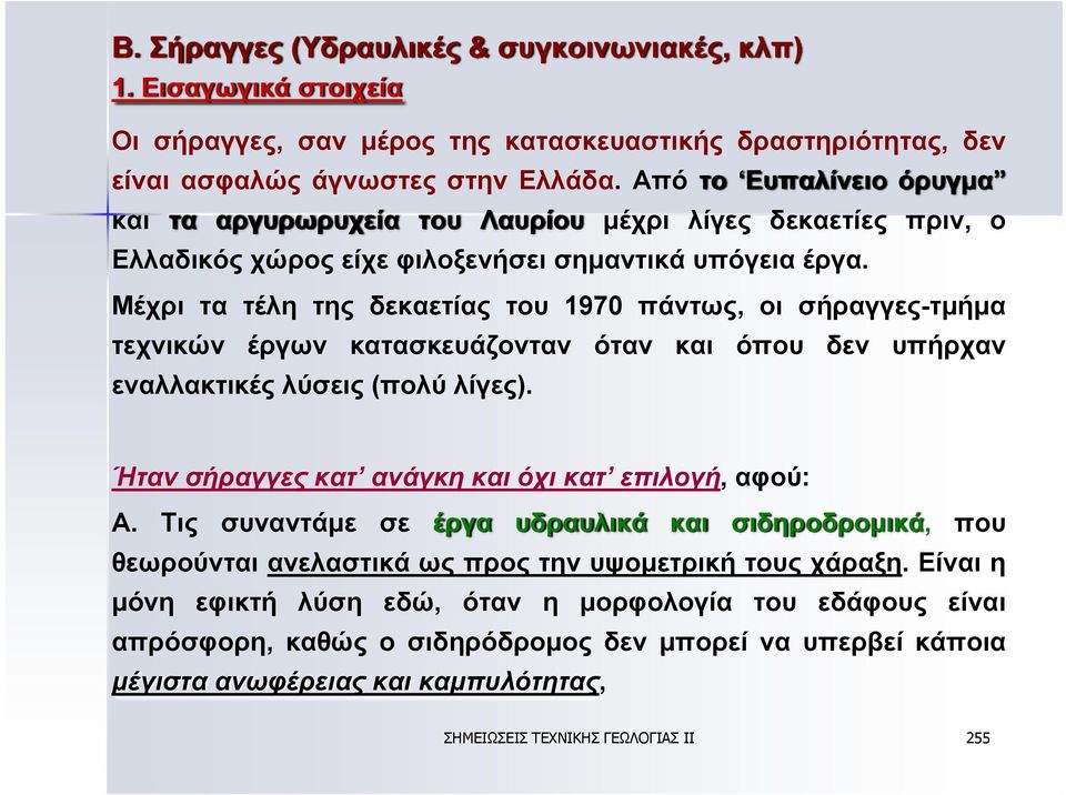 Μέχρι τα τέλη της δεκαετίας του 1970 πάντως, οι σήραγγες-τμήμα τεχνικών έργων κατασκευάζονταν όταν και όπου δεν υπήρχαν εναλλακτικές λύσεις (πολύ λίγες).