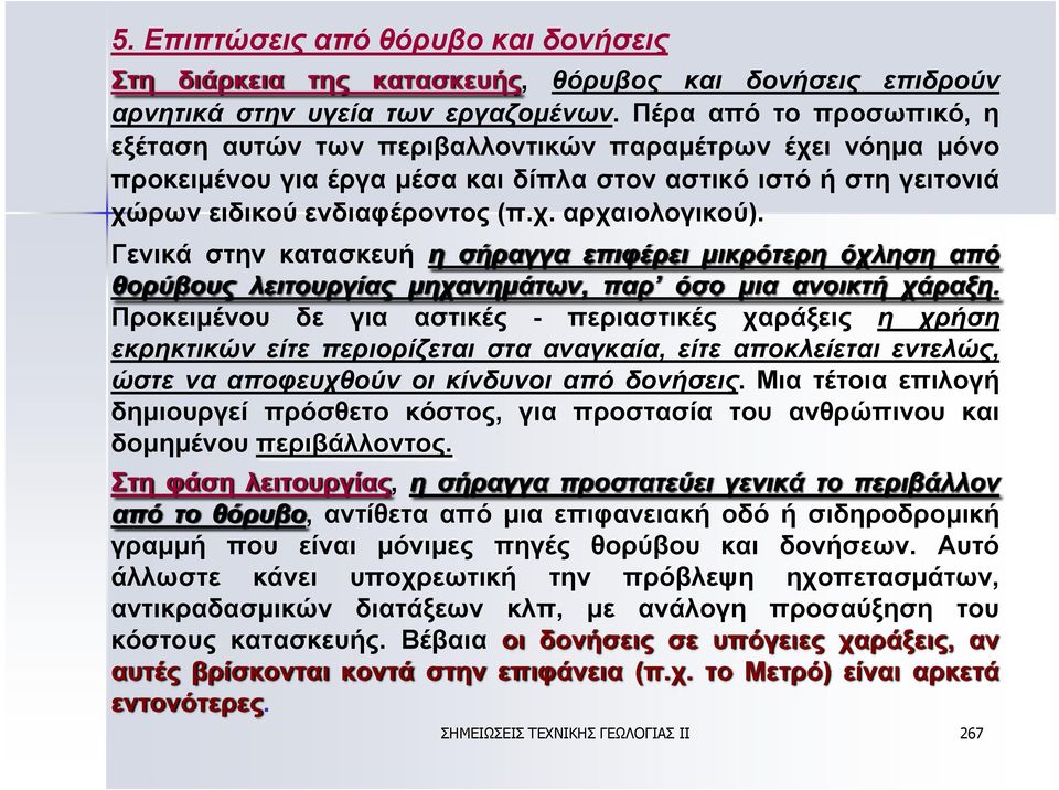 Γενικά στην κατασκευή η σήραγγα επιφέρει μικρότερη όχληση από θορύβους λειτουργίας μηχανημάτων, παρ όσο μια ανοικτή χάραξη.