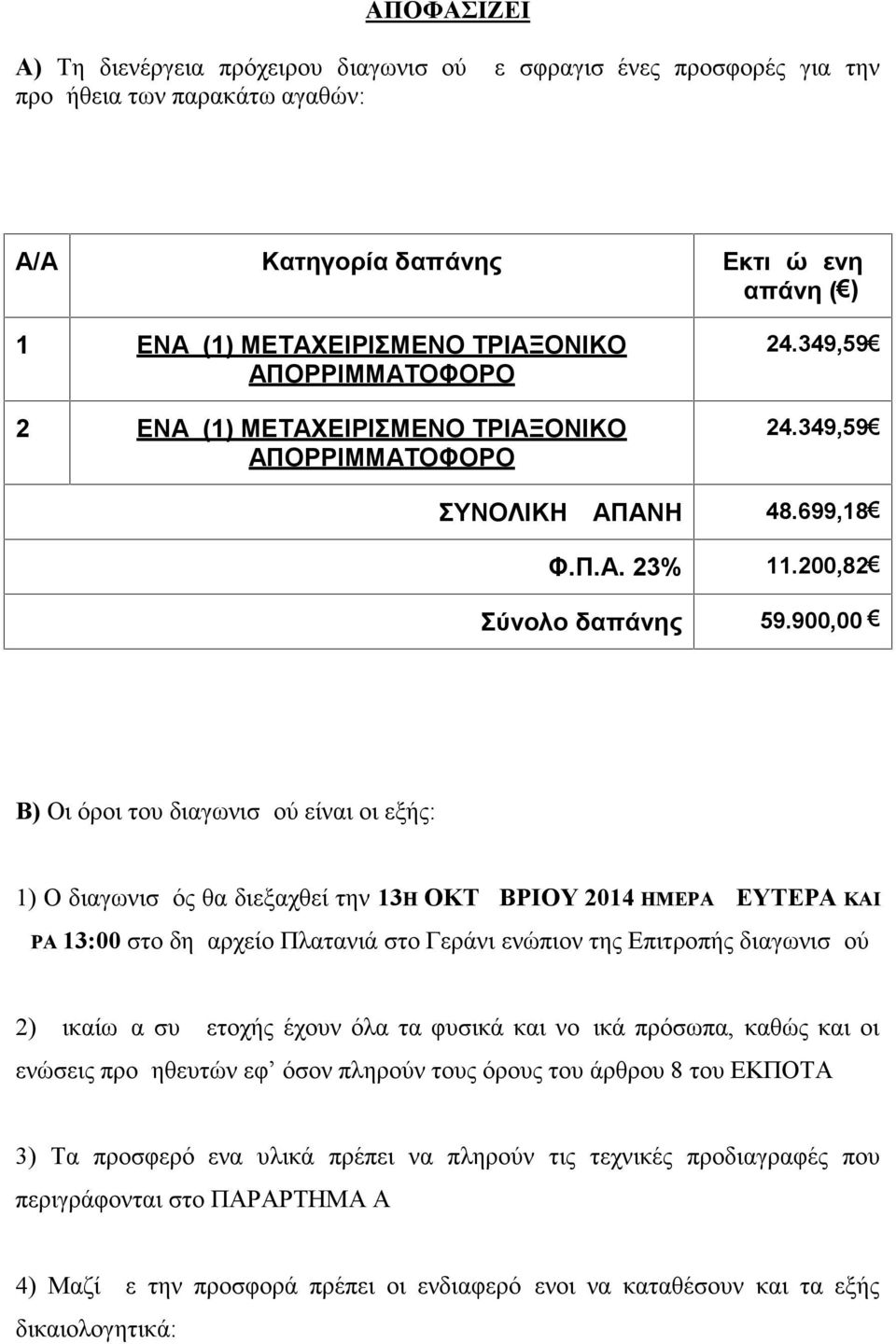 900,00 Β) Οι όροι του διαγωνισμού είναι οι εξής: 1) Ο διαγωνισμός θα διεξαχθεί την 13Η ΟΚΤΩΒΡΙΟΥ 2014 ΗΜΕΡΑ ΔΕΥΤΕΡΑ ΚΑΙ ΩΡΑ 13:00 στο δημαρχείο Πλατανιά στο Γεράνι ενώπιον της Επιτροπής διαγωνισμού