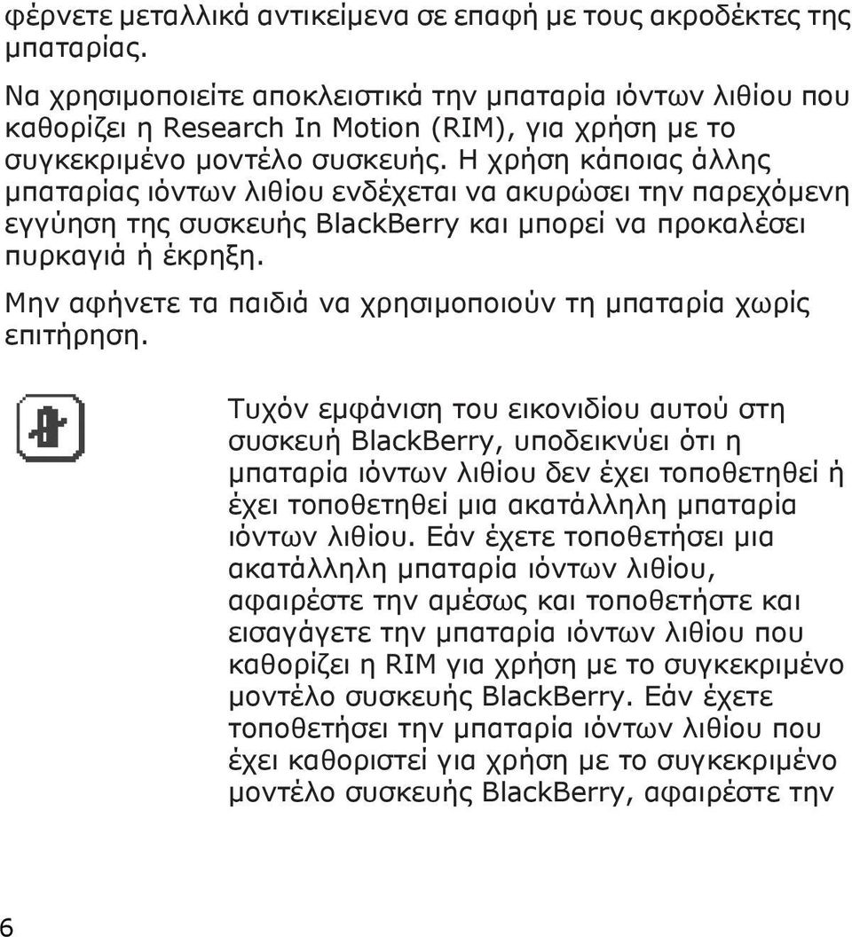 Η χρήση κάποιας άλλης μπαταρίας ιόντων λιθίου ενδέχεται να ακυρώσει την παρεχόμενη εγγύηση της συσκευής BlackBerry και μπορεί να προκαλέσει πυρκαγιά ή έκρηξη.