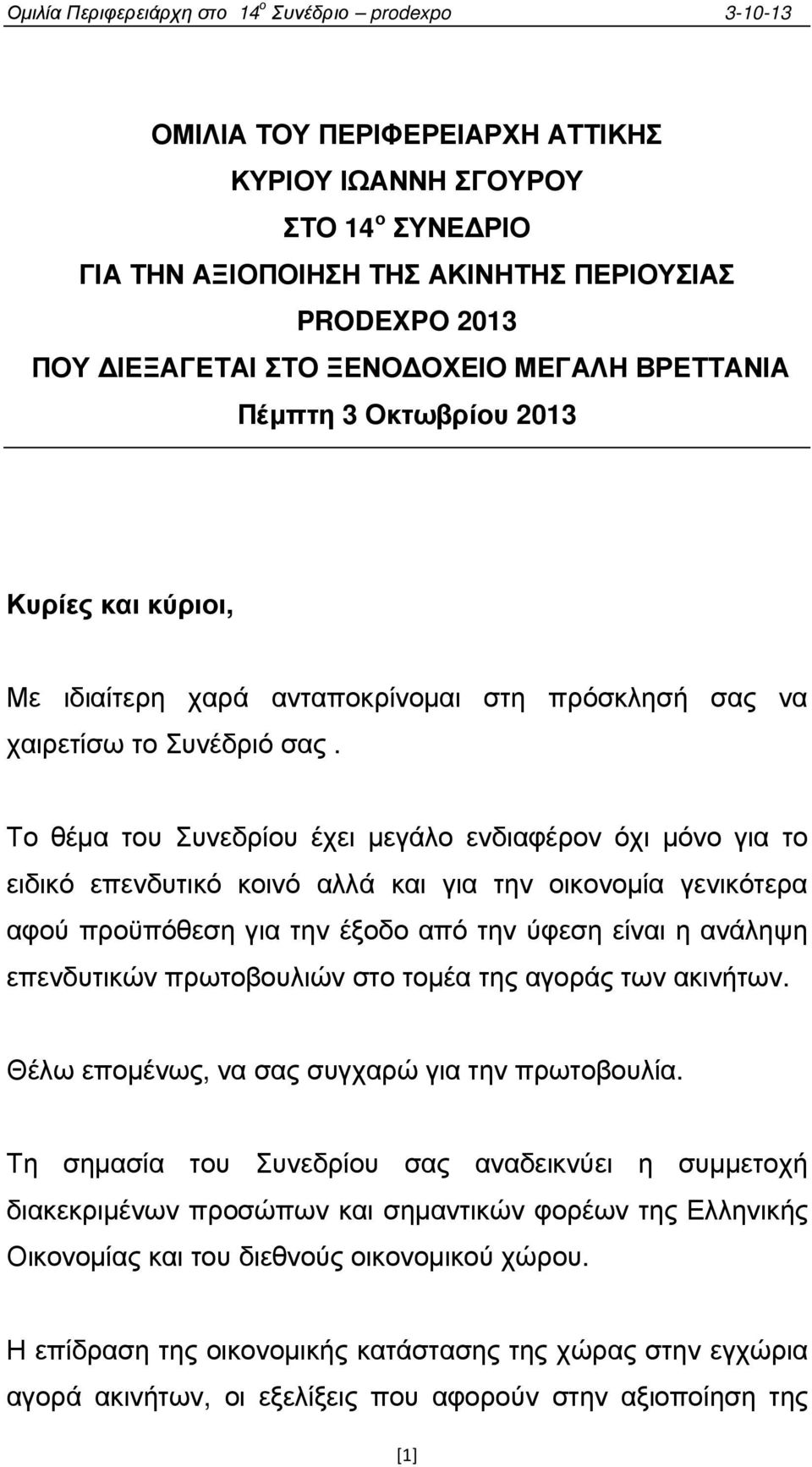 Το θέµα του Συνεδρίου έχει µεγάλο ενδιαφέρον όχι µόνο για το ειδικό επενδυτικό κοινό αλλά και για την οικονοµία γενικότερα αφού προϋπόθεση για την έξοδο από την ύφεση είναι η ανάληψη επενδυτικών