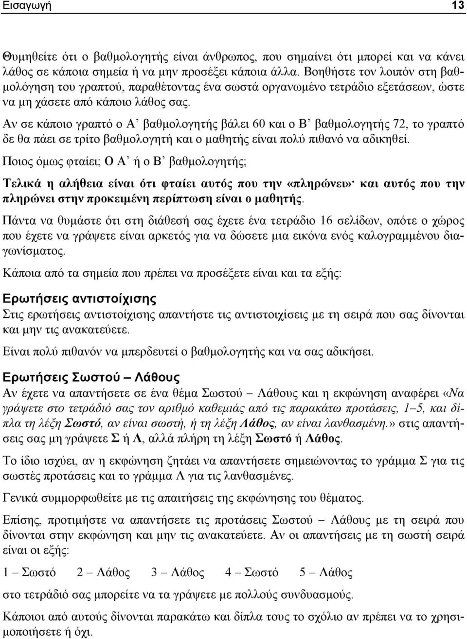 Αν σε κάποιο γραπτό ο Α βαθμολογητής βάλει 60 και ο Β βαθμολογητής 72, το γραπτό δε θα πάει σε τρίτο βαθμολογητή και ο μαθητής είναι πολύ πιθανό να αδικηθεί.