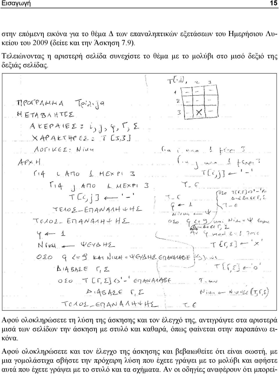 Αφού ολοκληρώσετε τη λύση της άσκησης και τον έλεγχό της, αντιγράψτε στα αριστερά μισά των σελίδων την άσκηση με στυλό και καθαρά, όπως φαίνεται στην παραπάνω