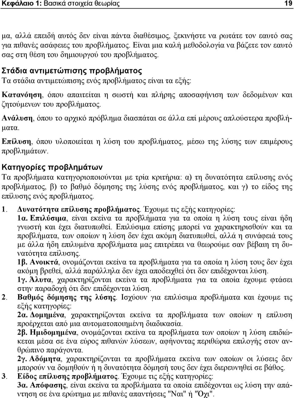 Στάδια αντιμετώπισης προβλήματος Τα στάδια αντιμετώπισης ενός προβλήματος είναι τα εξής: Κατανόηση, όπου απαιτείται η σωστή και πλήρης αποσαφήνιση των δεδομένων και ζητούμενων του προβλήματος.