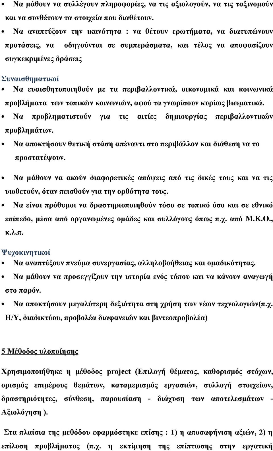 περιβαλλοντικά, οικονομικά και κοινωνικά προβλήματα των τοπικών κοινωνιών, αφού τα γνωρίσουν κυρίως βιωματικά. Να προβληματιστούν για τις αιτίες δημιουργίας περιβαλλοντικών προβλημάτων.