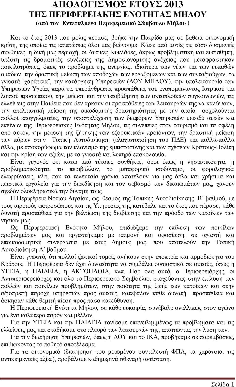 Κάτω από αυτές τις τόσο δυσμενείς συνθήκες, η δική μας περιοχή, οι Δυτικές Κυκλάδες, άκρως προβληματική και ευαίσθητη, υπέστη τις δραματικές συνέπειες της Δημοσιονομικής ανέχειας που μεταφράστηκαν