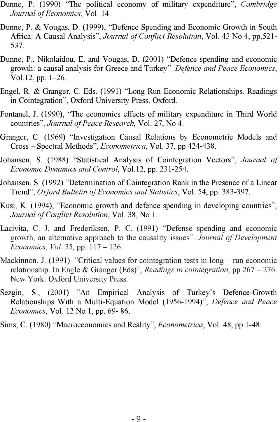 (200) Defence sending and economic growh: a causal analysis for Greece and Turkey. Defence and Peace Economics, Vol.2,. 26. Engel, R. & Granger, C. Eds. (99) Long Run Economic Relaionshis.