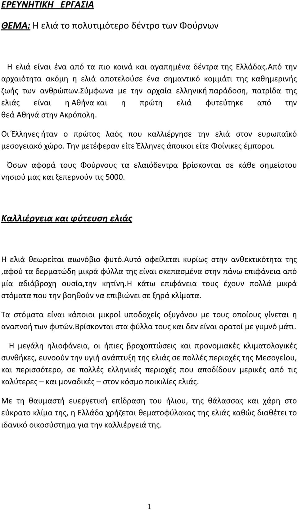 σύμφωνα με την αρχαία ελληνική παράδοση, πατρίδα της ελιάς είναι η Αθήνα και η πρώτη ελιά φυτεύτηκε από την θεά Αθηνά στην Ακρόπολη.