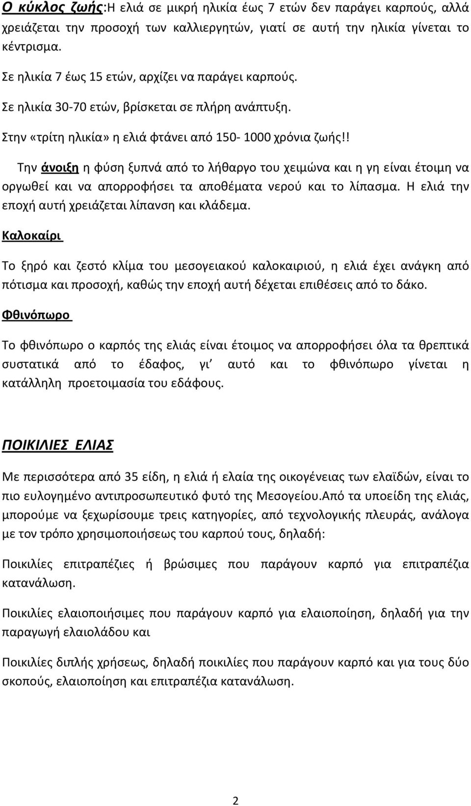 ! Την άνοιξη η φύση ξυπνά από το λήθαργο του χειμώνα και η γη είναι έτοιμη να οργωθεί και να απορροφήσει τα αποθέματα νερού και το λίπασμα. Η ελιά την εποχή αυτή χρειάζεται λίπανση και κλάδεμα.