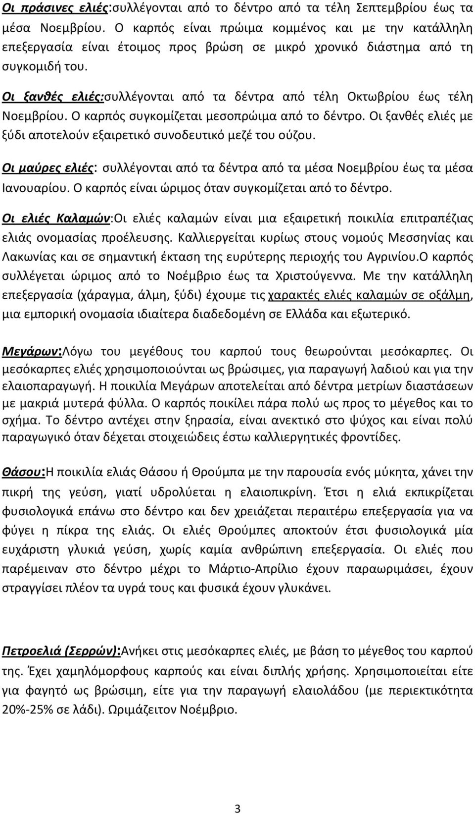 Οι ξανθές ελιές:συλλέγονται από τα δέντρα από τέλη Οκτωβρίου έως τέλη Νοεμβρίου. Ο καρπός συγκομίζεται μεσοπρώιμα από το δέντρο.