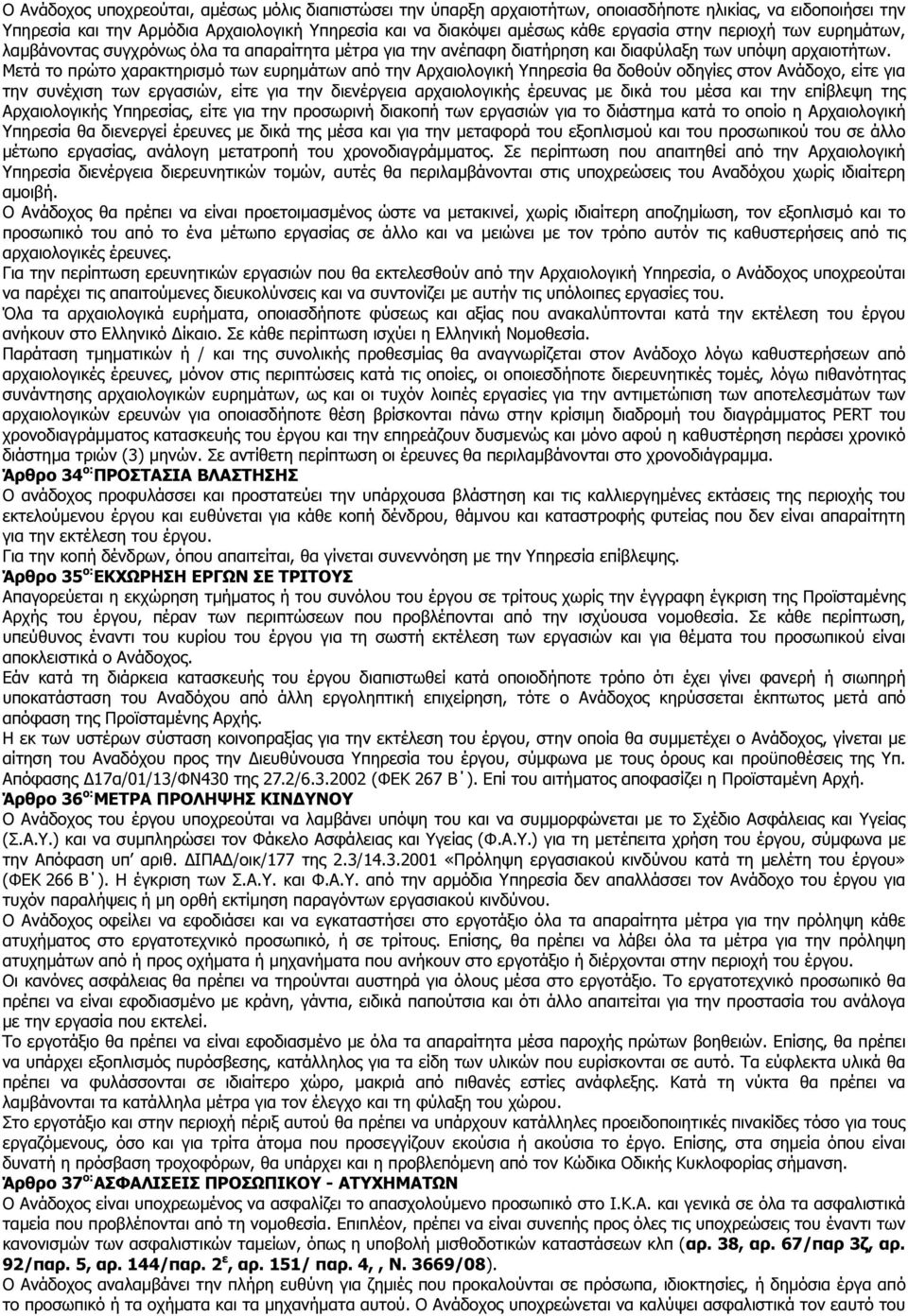 Μετά το πρώτο χαρακτηρισµό των ευρηµάτων από την Αρχαιολογική Υπηρεσία θα δοθούν οδηγίες στον Ανάδοχο, είτε για την συνέχιση των εργασιών, είτε για την διενέργεια αρχαιολογικής έρευνας µε δικά του