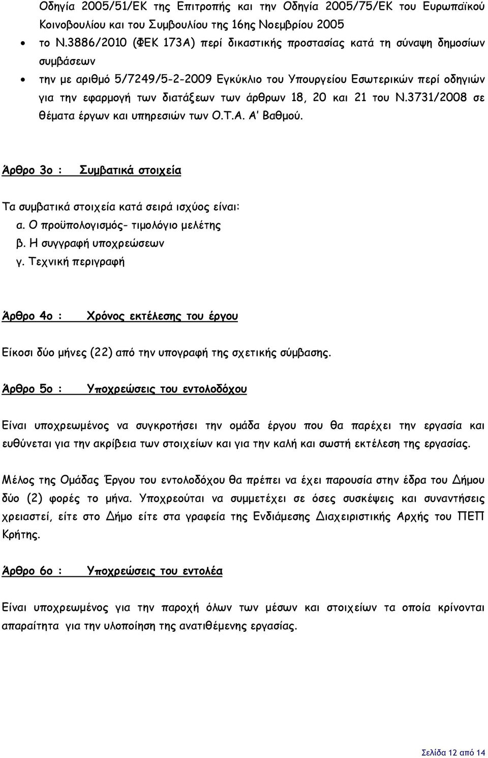 άρθρων 18, 20 και 21 του Ν.3731/2008 σε θέματα έργων και υπηρεσιών των Ο.Τ.Α. Α Βαθμού. Άρθρο 3ο : Συμβατικά στοιχεία Τα συμβατικά στοιχεία κατά σειρά ισχύος είναι: α.