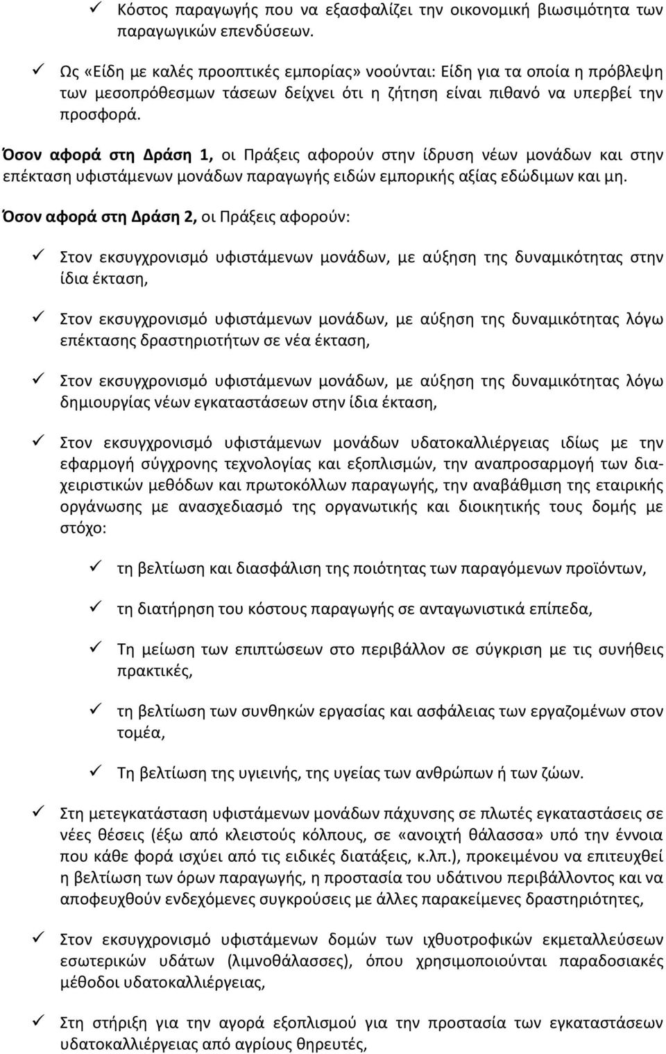 Όσον αφορά στη Δράση 1, οι Πράξεις αφορούν στην ίδρυση νέων μονάδων και στην επέκταση υφιστάμενων μονάδων παραγωγής ειδών εμπορικής αξίας εδώδιμων και μη.