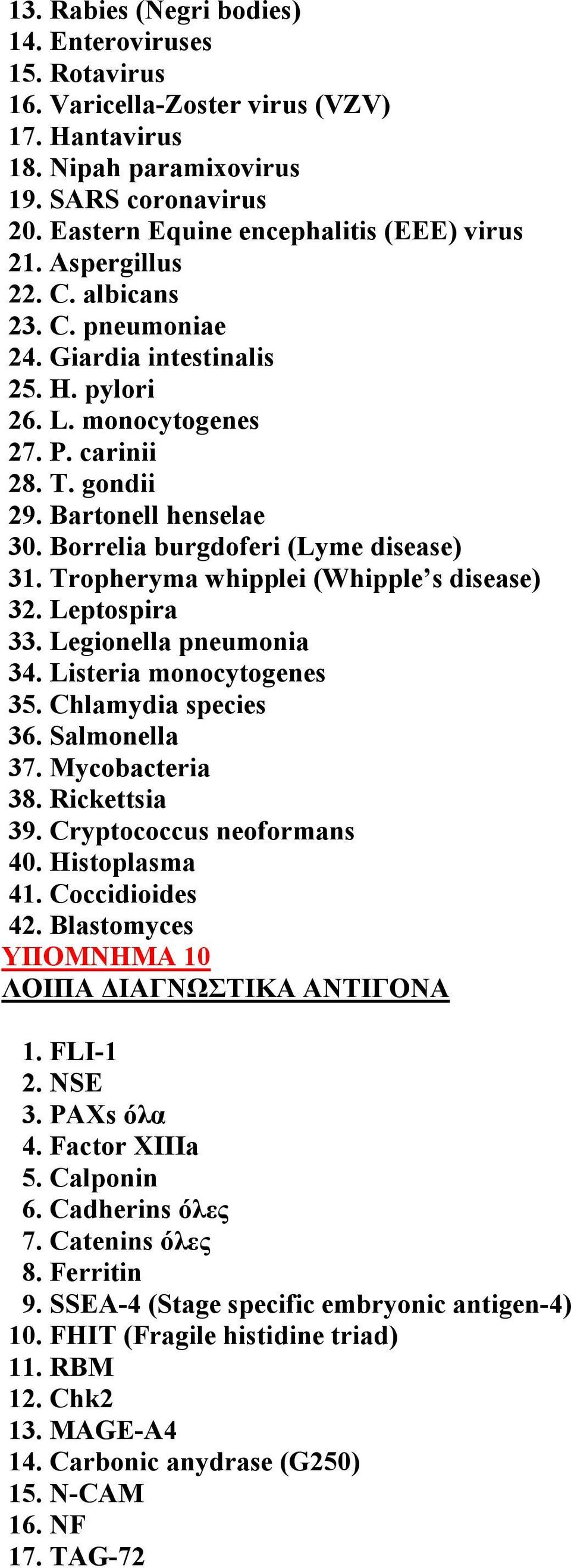 Tropheryma whipplei (Whipple s disease) 32. Leptospira 33. Legionella pneumonia 34. Listeria monocytogenes 35. Chlamydia species 36. Salmonella 37. Mycobacteria 38. Rickettsia 39.