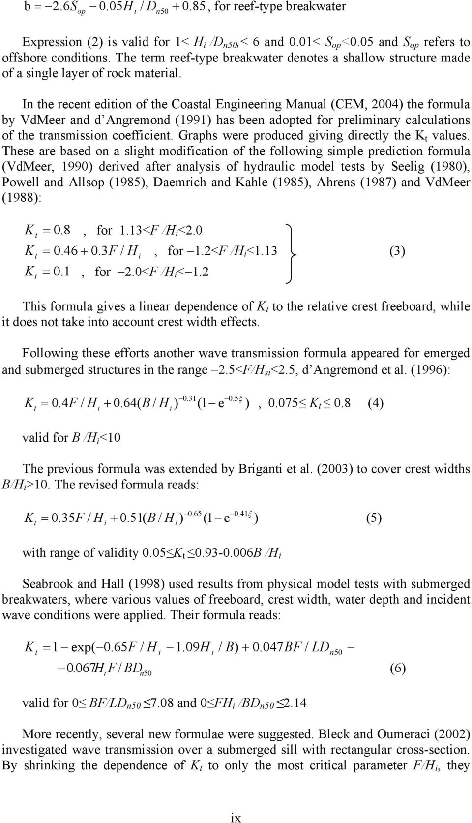 In the recent edition of the Coastal Engineering Manual (CEM, 2004) the formula by VdMeer and d Angremond (1991) has been adopted for preliminary calculations of the transmission coefficient.