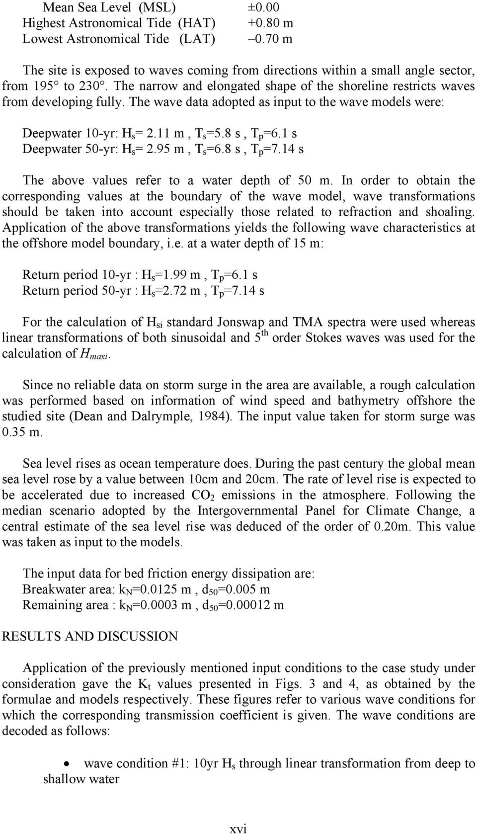 The wave data adopted as input to the wave models were: Deepwater 10-yr: H s = 2.11 m, T s =5.8 s, T p =6.1 s Deepwater 50-yr: H s = 2.95 m, T s =6.8 s, T p =7.