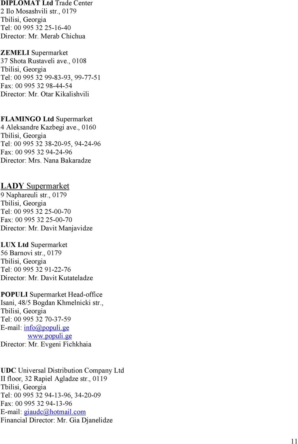 , 0160 Tel: 00 995 32 38-20-95, 94-24-96 Fax: 00 995 32 94-24-96 Director: Mrs. Nana Bakaradze LADY Supermarket 9 Naphareuli str., 0179 Tel: 00 995 32 25-00-70 Fax: 00 995 32 25-00-70 Director: Mr.