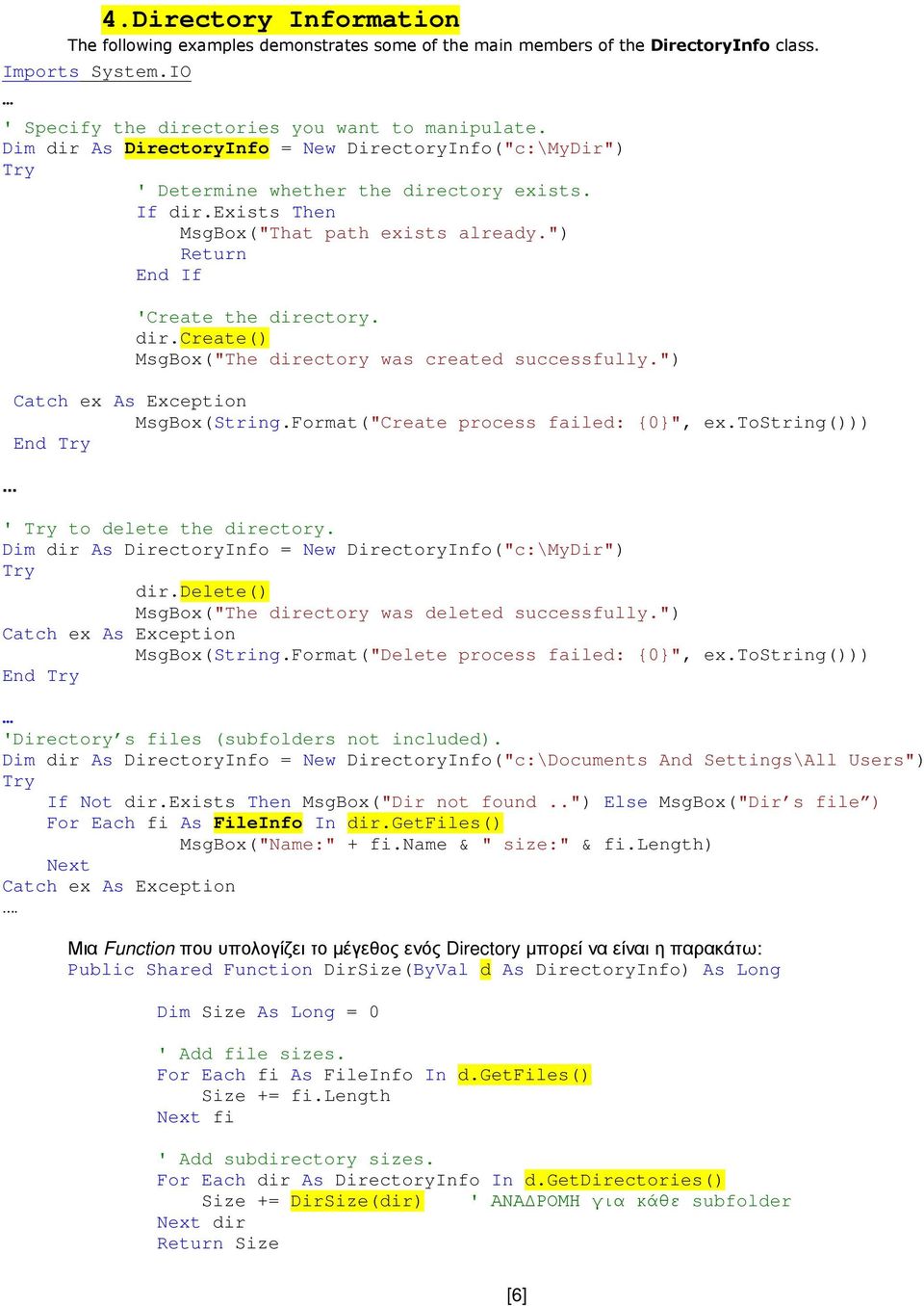 ") MsgBox(String.Format("Create process failed: {0}", ex.tostring())) End... ' to delete the directory. Dim dir As DirectoryInfo = New DirectoryInfo("c:\MyDir") dir.