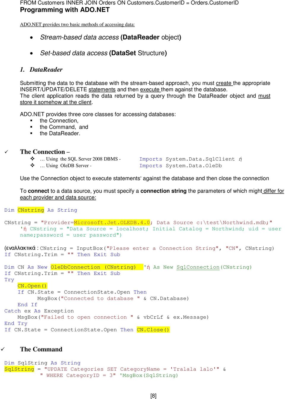 DataReader Submitting the data to the database with the stream-based approach, you must create the appropriate INSERT/UPDATE/DELETE statements and then execute them against the database.