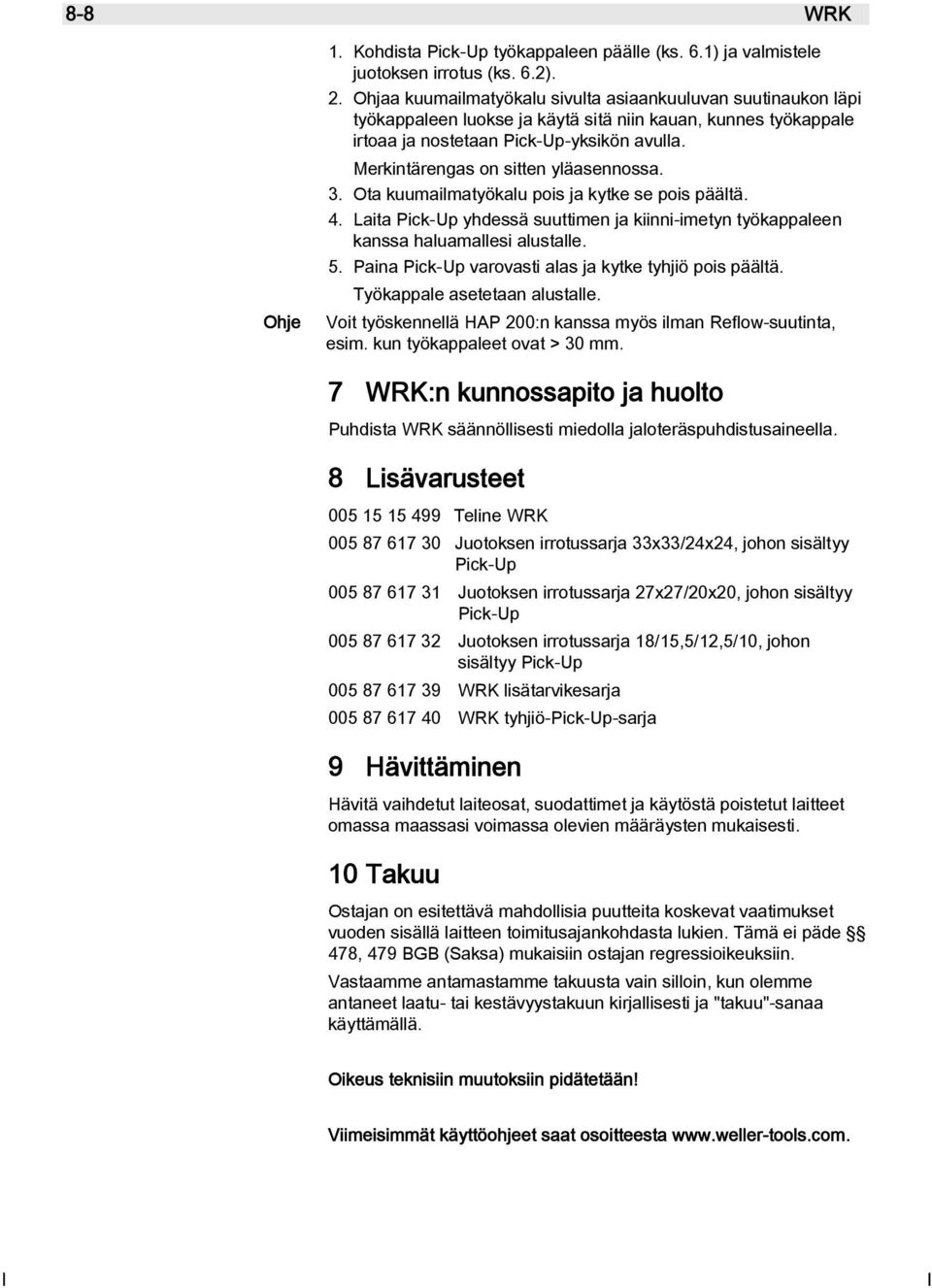 Merkintärengas on sitten yläasennossa. 3. Ota kuumailmatyökalu pois ja kytke se pois päältä. 4. Laita Pick-Up yhdessä suuttimen ja kiinni-imetyn työkappaleen kanssa haluamallesi alustalle. 5.